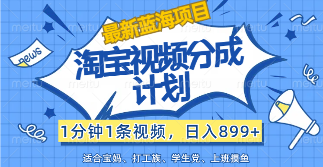 【最新蓝海项目】淘宝视频分成计划，1分钟1条视频，日入899+，有手就行-117资源网