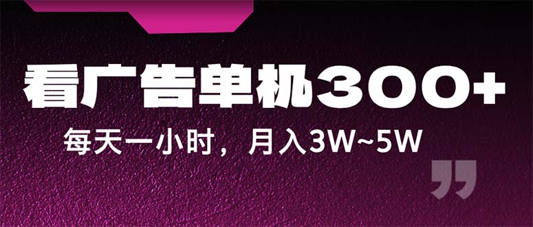 蓝海项目，看广告单机300+，每天一个小时，月入3W~5W-117资源网