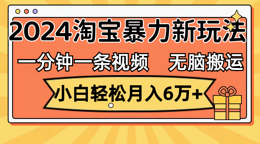 一分钟一条视频，无脑搬运，小白轻松月入6万+2024淘宝暴力新玩法，可批量-117资源网