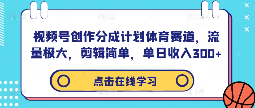 视频号创作分成计划体育赛道，流量极大，剪辑简单，单日收入300+-117资源网