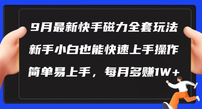 9月最新快手磁力玩法，新手小白也能操作，简单易上手，每月多赚1W+【揭秘】-117资源网