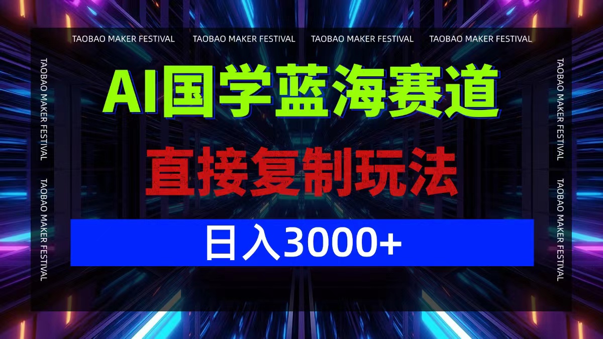 AI国学蓝海赛道，直接复制玩法，轻松日入3000+-117资源网