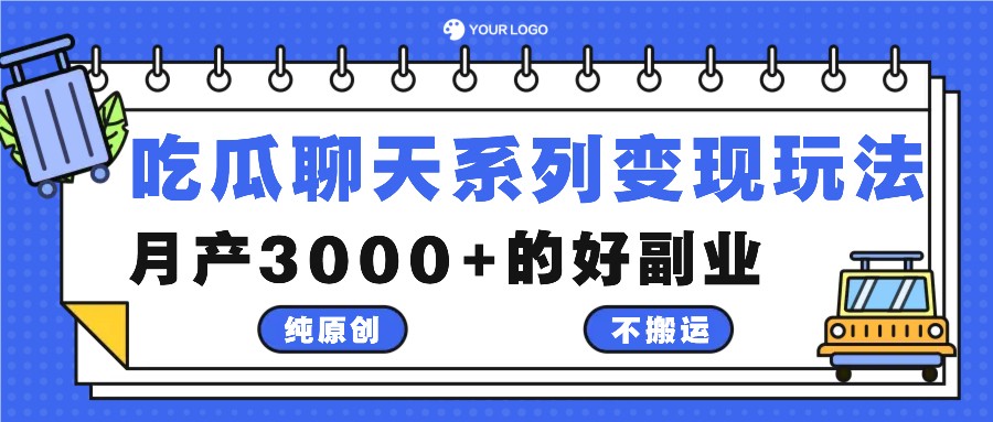 吃瓜聊天系列变现玩法，纯原创不搬运，月产3000+的好副业-117资源网