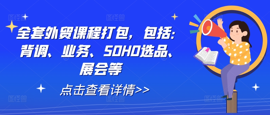 全套外贸课程打包，包括：背调、业务、SOHO选品、展会等-117资源网