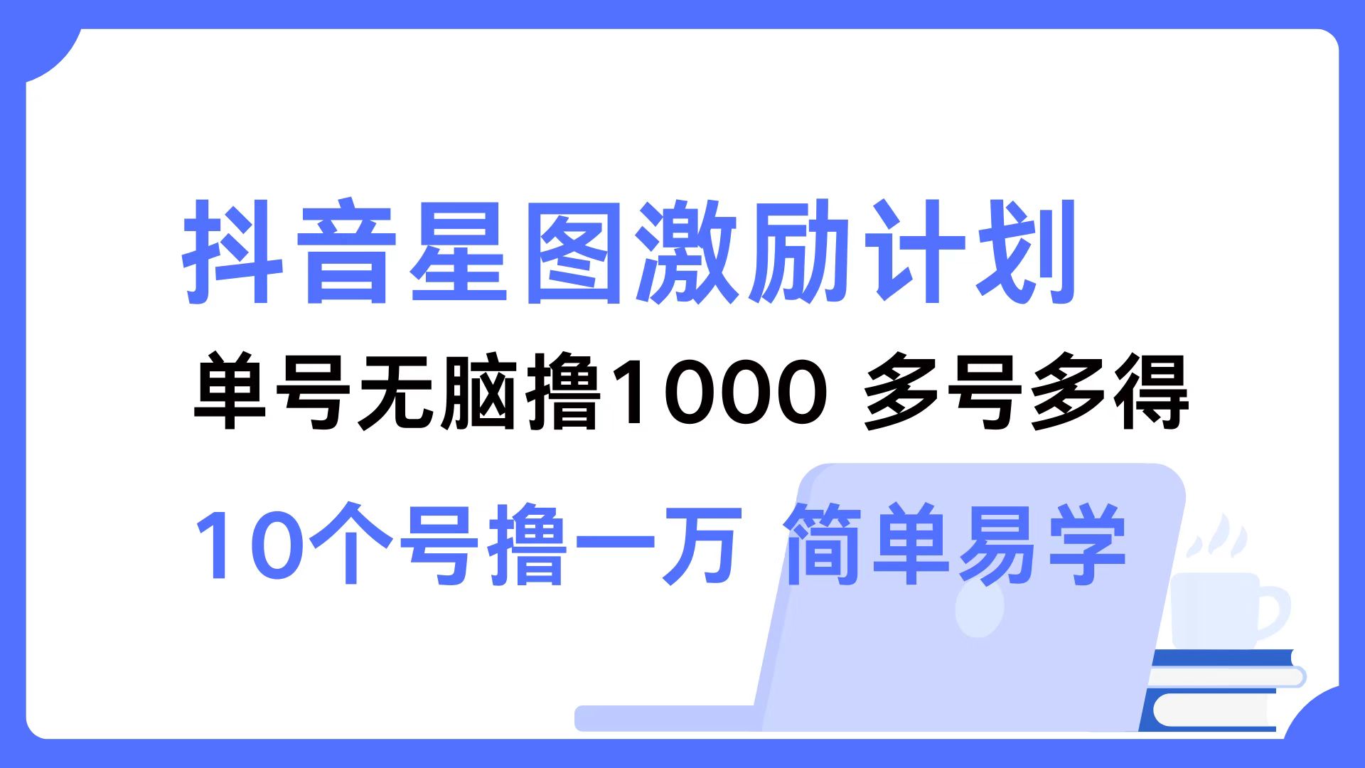 （12787期）抖音星图激励计划 单号可撸1000  2个号2000  多号多得 简单易学-117资源网