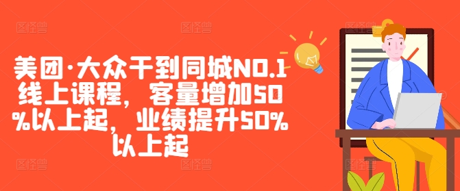 美团·大众干到同城NO.1线上课程，客量增加50%以上起，业绩提升50%以上起-117资源网