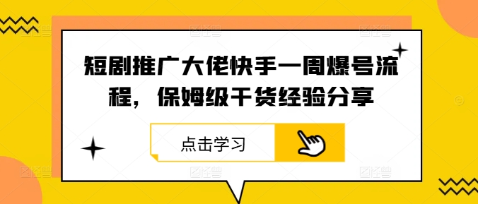 短剧推广大佬快手一周爆号流程，保姆级干货经验分享-117资源网