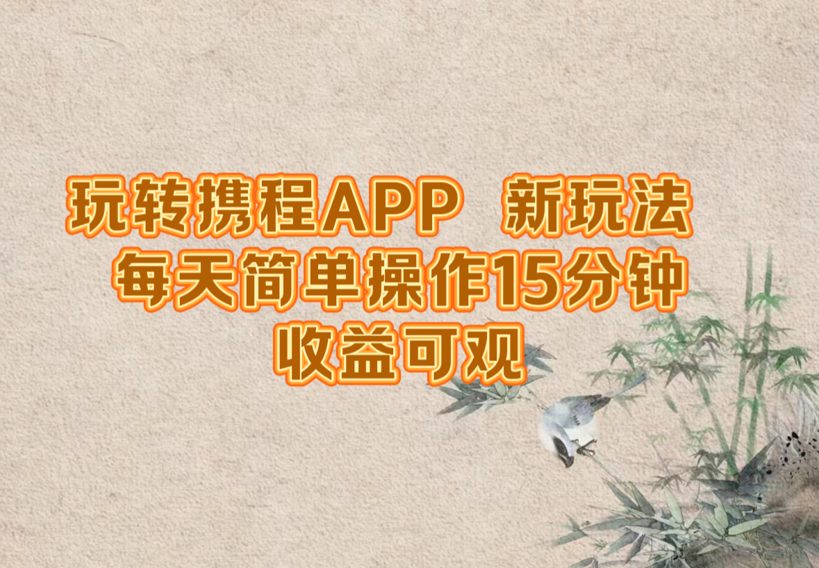 玩转携程APP，新玩法，每天简单操作15分钟，收益可观-117资源网