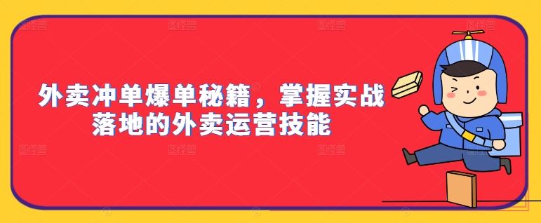 外卖冲单爆单秘籍，掌握实战落地的外卖运营技能-117资源网