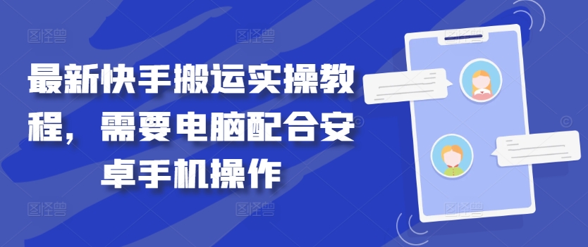 最新快手搬运实操教程，需要电脑配合安卓手机操作-117资源网