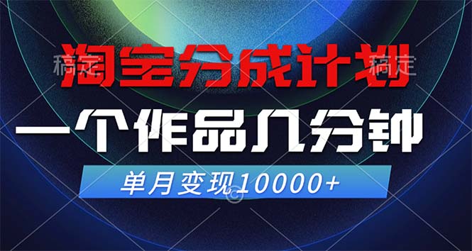 淘宝分成计划，一个作品几分钟， 单月变现10000+-117资源网