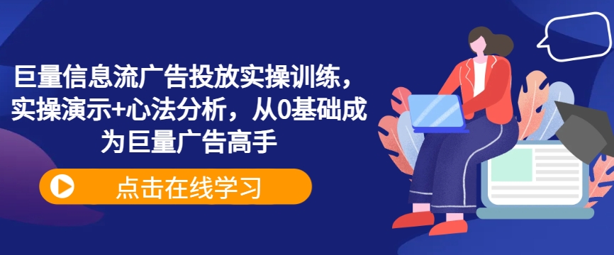 巨量信息流广告投放实操训练，实操演示+心法分析，从0基础成为巨量广告高手-117资源网