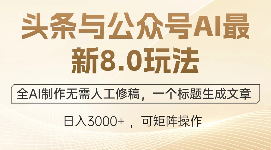 头条与公众号AI最新8.0玩法，全AI制作无需人工修稿，一个标题生成文章…-117资源网