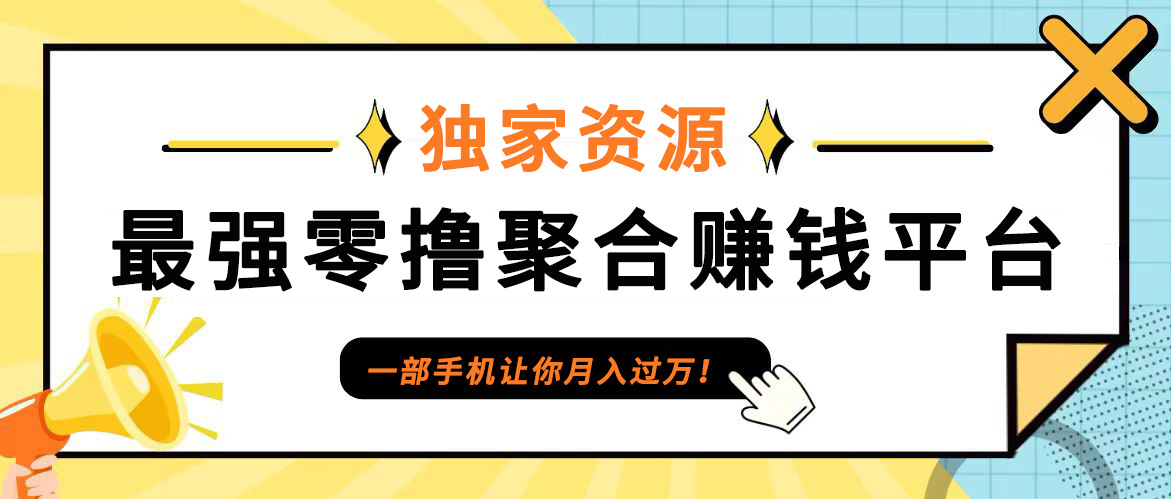 【首码】最强0撸聚合赚钱平台(独家资源),单日单机100+，代理对接，扶持置顶-117资源网