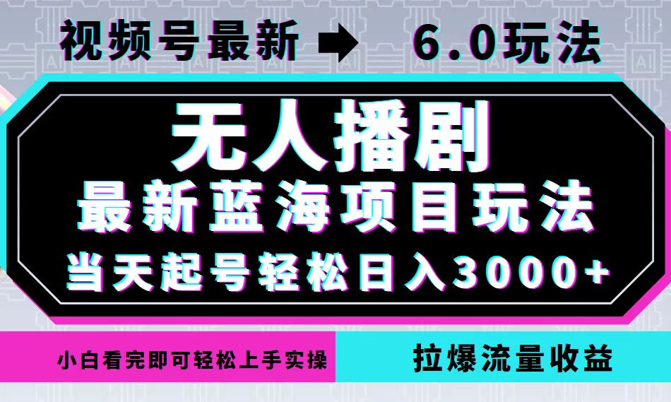 视频号最新6.0玩法，无人播剧，轻松日入3000+，最新蓝海项目，拉爆流量…-117资源网