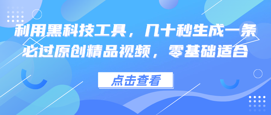 利用黑科技工具，几十秒生成一条必过原创精品视频，零基础适合-117资源网