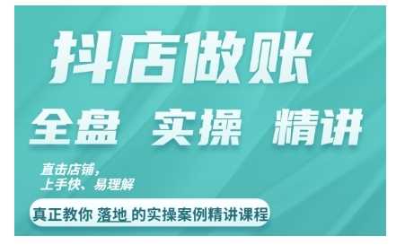 抖店对账实操案例精讲课程，实打实地教给大家做账思路和对账方法-117资源网