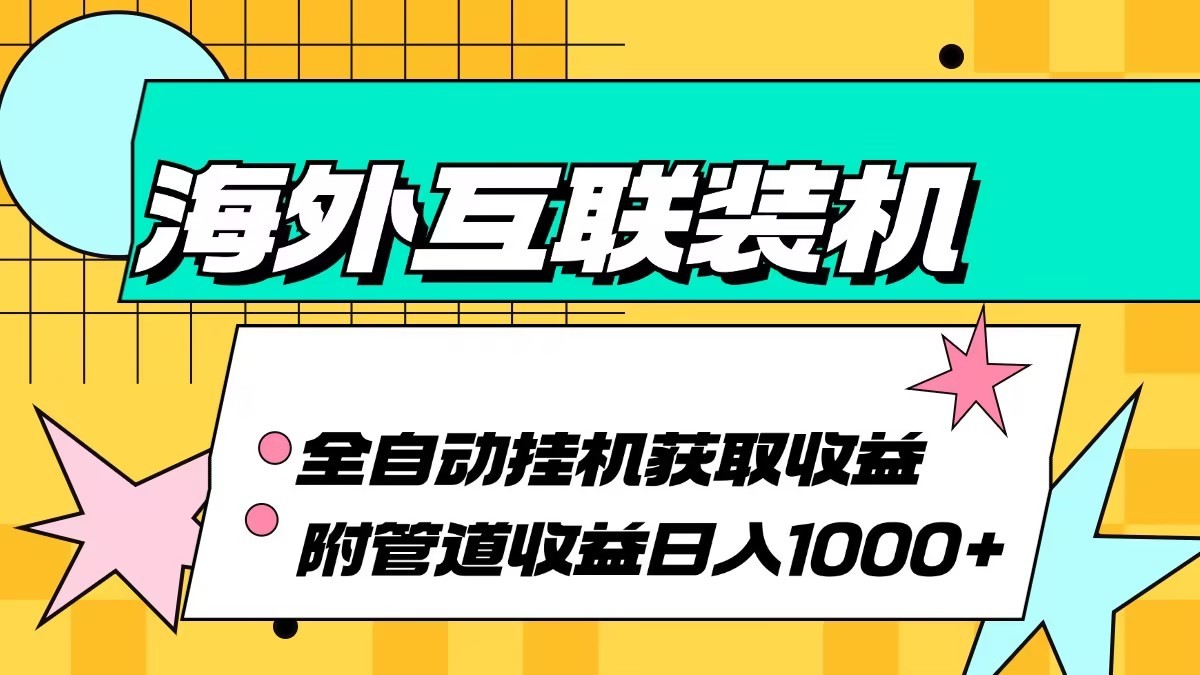 海外乐云互联装机全自动挂机附带管道收益 轻松日入1000+-117资源网