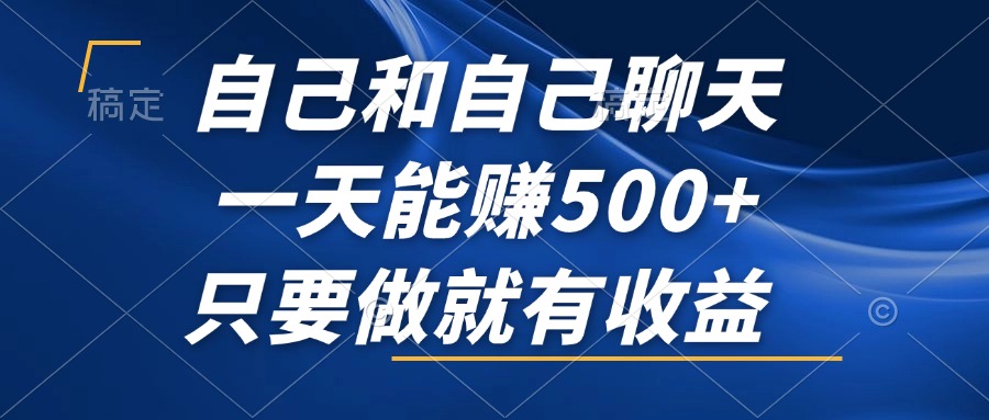 （12865期）自己和自己聊天，一天能赚500+，只要做就有收益，不可错过的风口项目！-117资源网