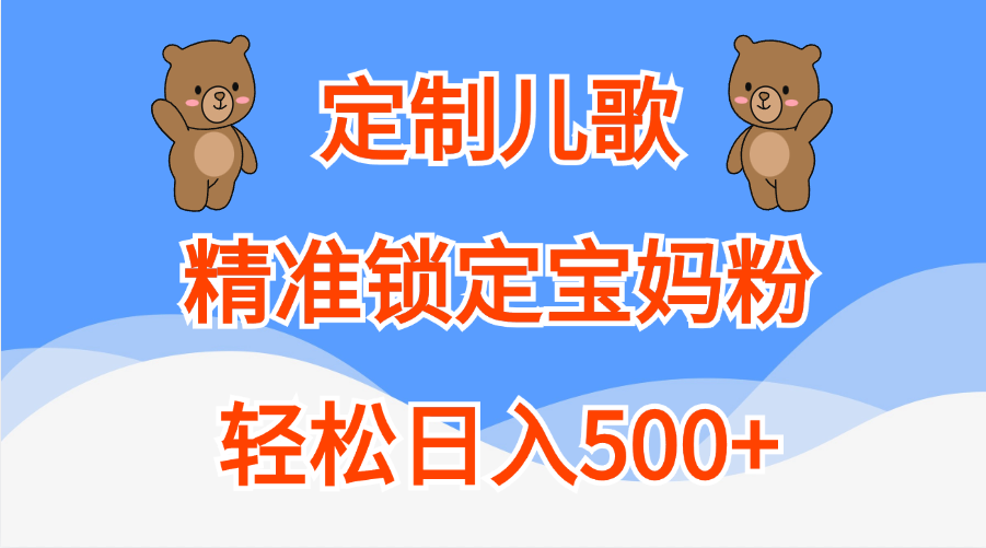 定制儿歌精准锁定宝妈粉，轻松日入500+-117资源网