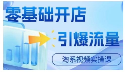 淘宝电商视频实操课，零基础开店，引爆流量-117资源网