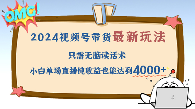 （12837期）2024视频号最新玩法，只需无脑读话术，小白单场直播纯收益也能达到4000+-117资源网