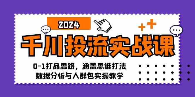 千川投流实战课：0-1打品思路，涵盖思维打法、数据分析与人群包实操教学-117资源网