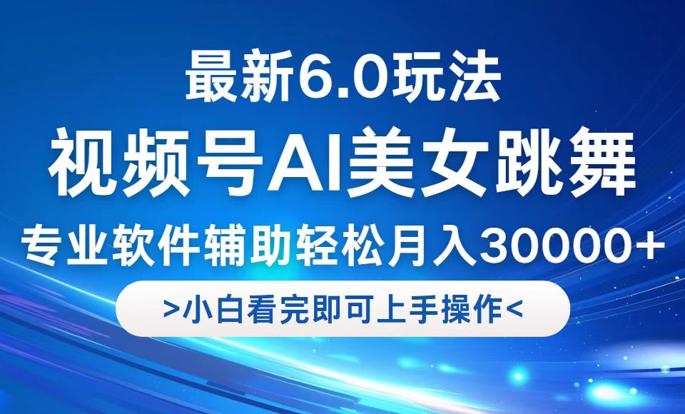 视频号最新6.0玩法，当天起号小白也能轻松月入30000+-117资源网