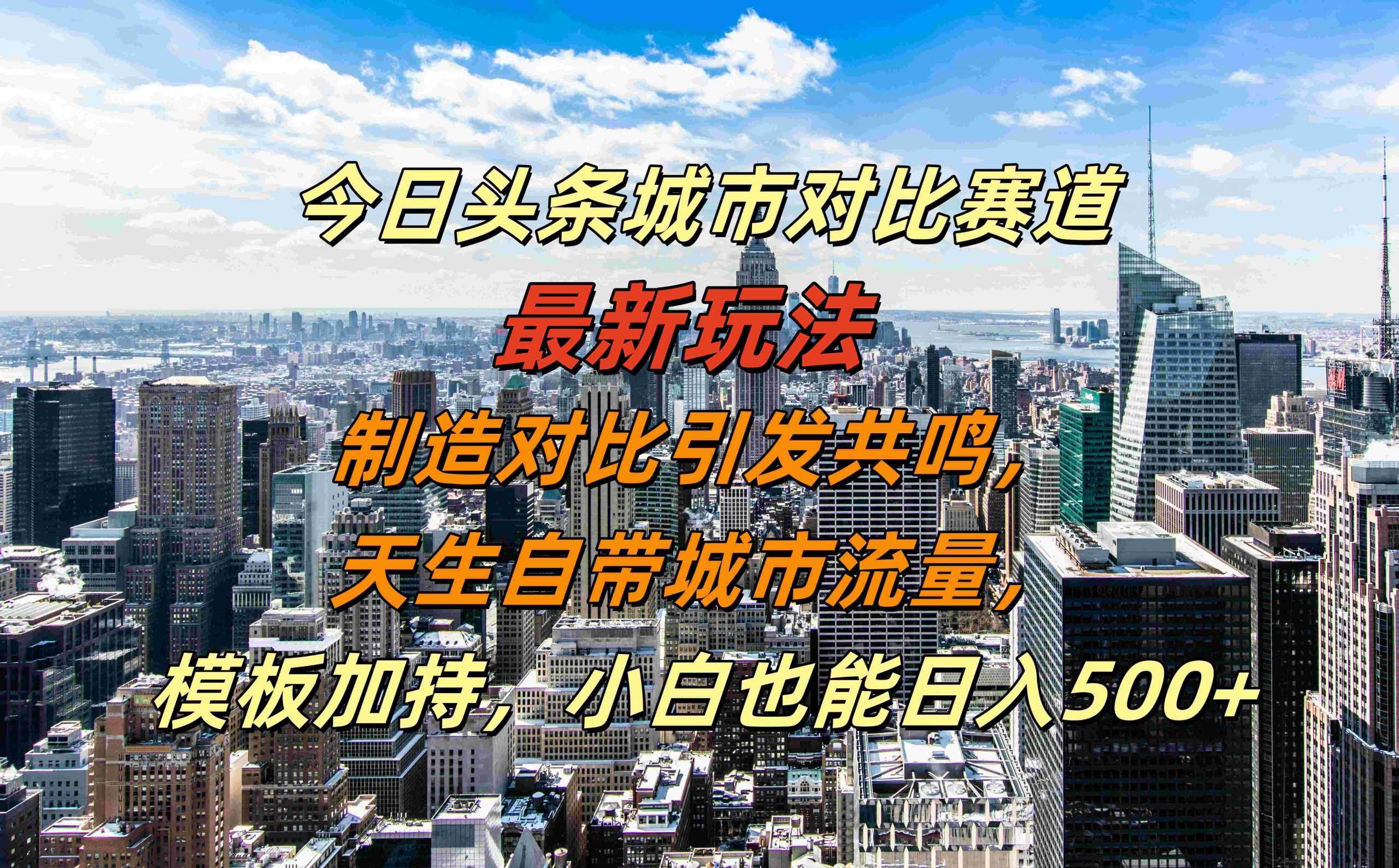 今日头条城市对比赛道最新玩法，制造对比引发共鸣，天生自带城市流量，小白也能日入500+【揭秘】-117资源网