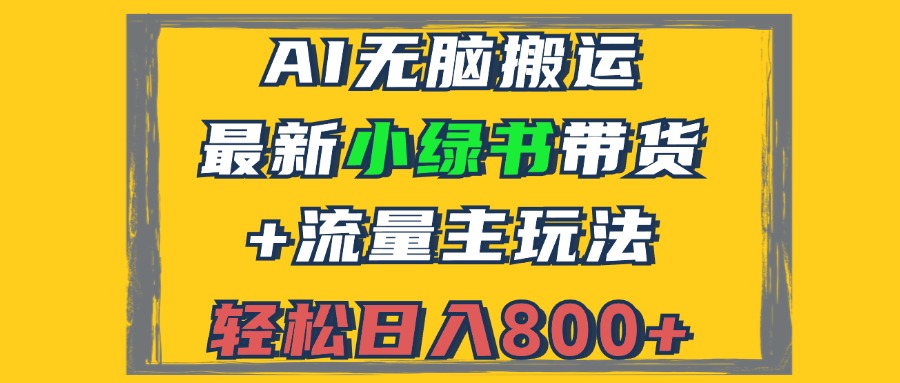 （12914期）2024最新小绿书带货+流量主玩法，AI无脑搬运，3分钟一篇图文，日入800+-117资源网