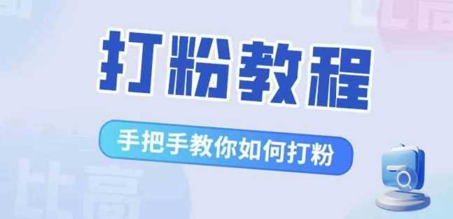 比高·打粉教程，手把手教你如何打粉，解决你的流量焦虑-117资源网