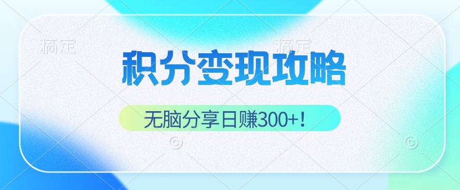 （12781期）积分变现攻略 带你实现稳健睡后收入，只需无脑分享日赚300+-117资源网