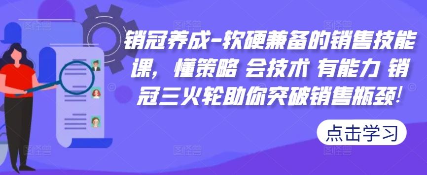 销冠养成-软硬兼备的销售技能课，懂策略 会技术 有能力 销冠三火轮助你突破销售瓶颈!-117资源网