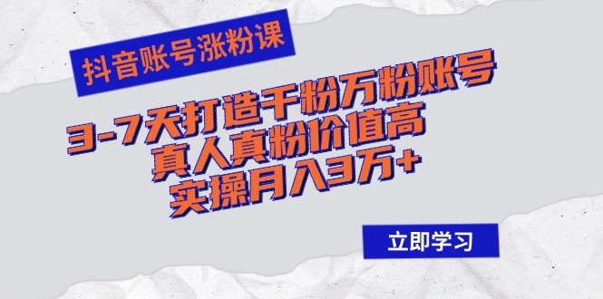 （12857期）抖音账号涨粉课：3-7天打造千粉万粉账号，真人真粉价值高，实操月入3万+-117资源网