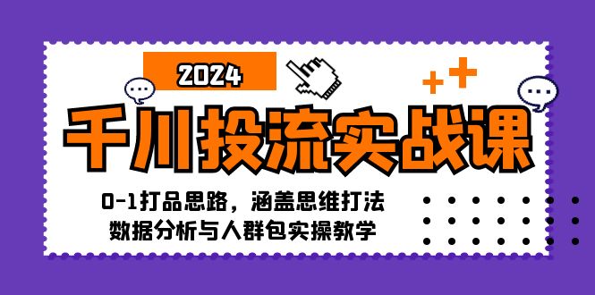 （12816期）千川投流实战课：0-1打品思路，涵盖思维打法、数据分析与人群包实操教学-117资源网