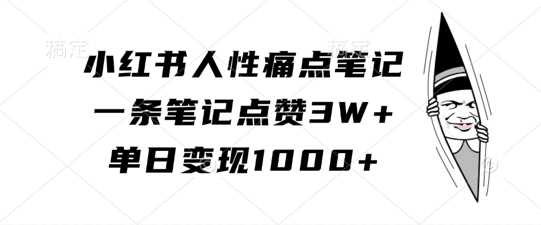 小红书人性痛点笔记，一条笔记点赞3W+，单日变现1k-117资源网