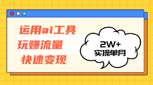 （12955期）运用AI工具玩赚流量快速变现 实操单月2w+-117资源网