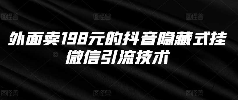 外面卖198元的抖音隐藏式挂微信引流技术-117资源网