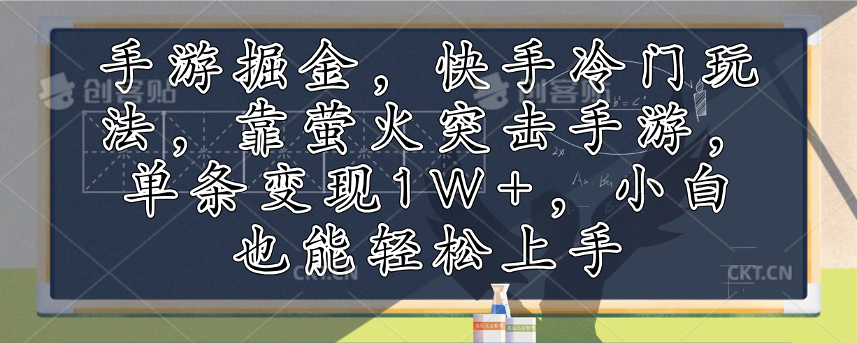 （12892期）手游掘金，快手冷门玩法，靠萤火突击手游，单条变现1W+，小白也能轻松上手-117资源网