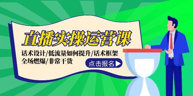 直播实操运营课：话术设计/低流量如何提升/话术框架/全场燃爆/非常干货-117资源网