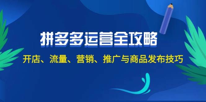 2024拼多多运营全攻略：开店、流量、营销、推广与商品发布技巧（无水印）-117资源网