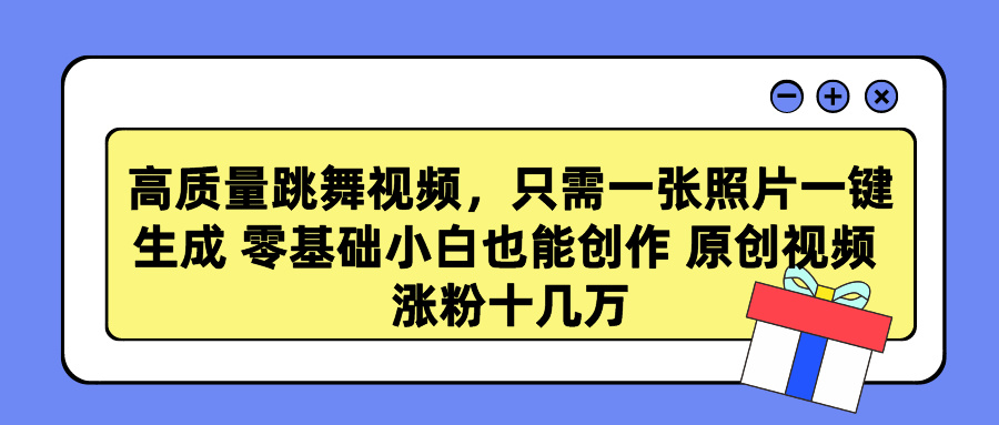 高质量跳舞视频，只需一张照片一键生成 零基础小白也能创作 原创视频 涨粉十几万-117资源网