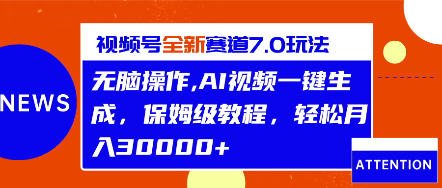 视频号最新7.0玩法，无脑操作，保姆级教程，轻松月入30000+-117资源网