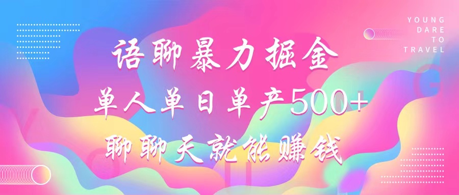 语聊暴力掘金，聊聊天就能赚钱，单人单日单产500+，小白也能无脑做，-117资源网