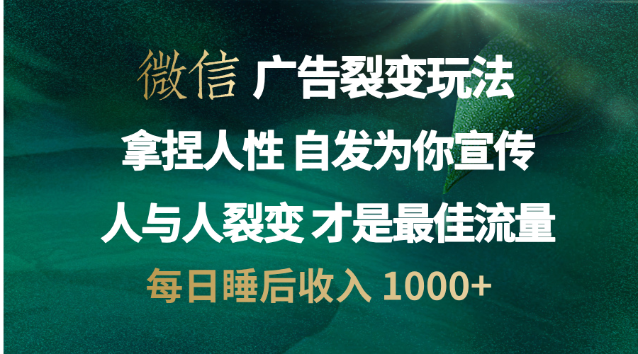 微信广告裂变法 操控人性 自发为你免费宣传 人与人的裂变才是最佳流量 单日睡后收入 1000+-117资源网