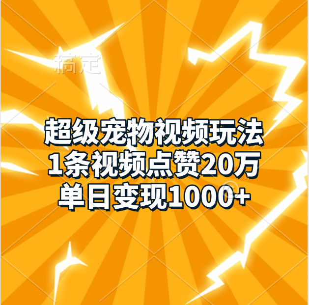 超级宠物视频玩法，1条视频点赞20万，单日变现1000+-117资源网