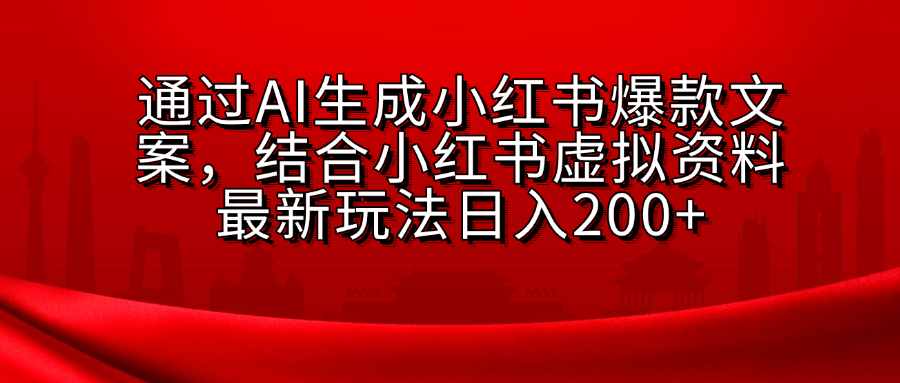 AI生成爆款文案，结合小红书虚拟资料最新玩法日入200+-117资源网