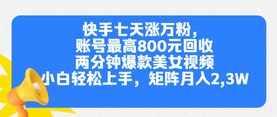 快手七天涨万粉，但账号最高800元回收。两分钟一个爆款美女视频，小白秒上手-117资源网