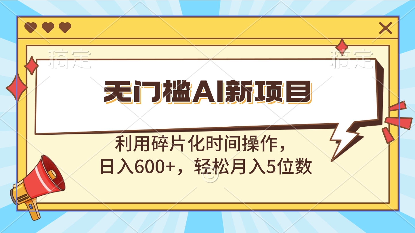 无门槛AI新项目，利用碎片化时间操作，日入600+，轻松月入5位数-117资源网