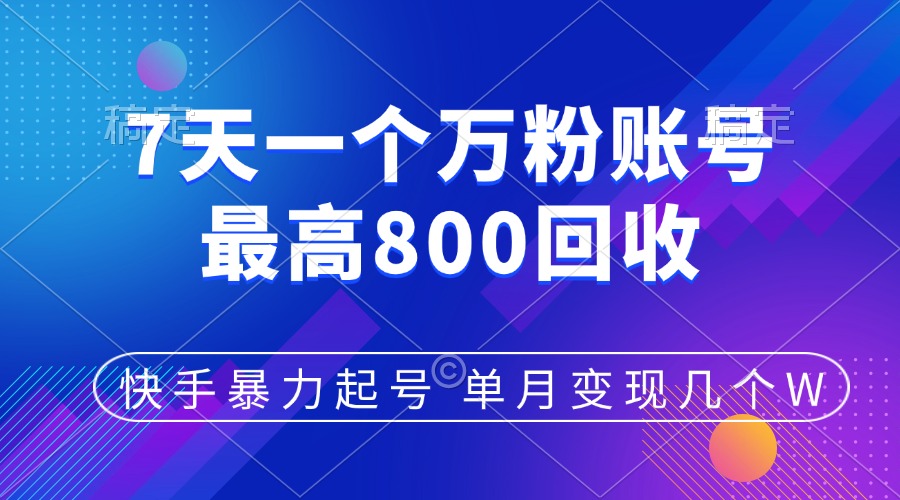 快手暴力起号，7天涨万粉，小白当天起号，多种变现方式，账号包回收，单月变现几个W-117资源网